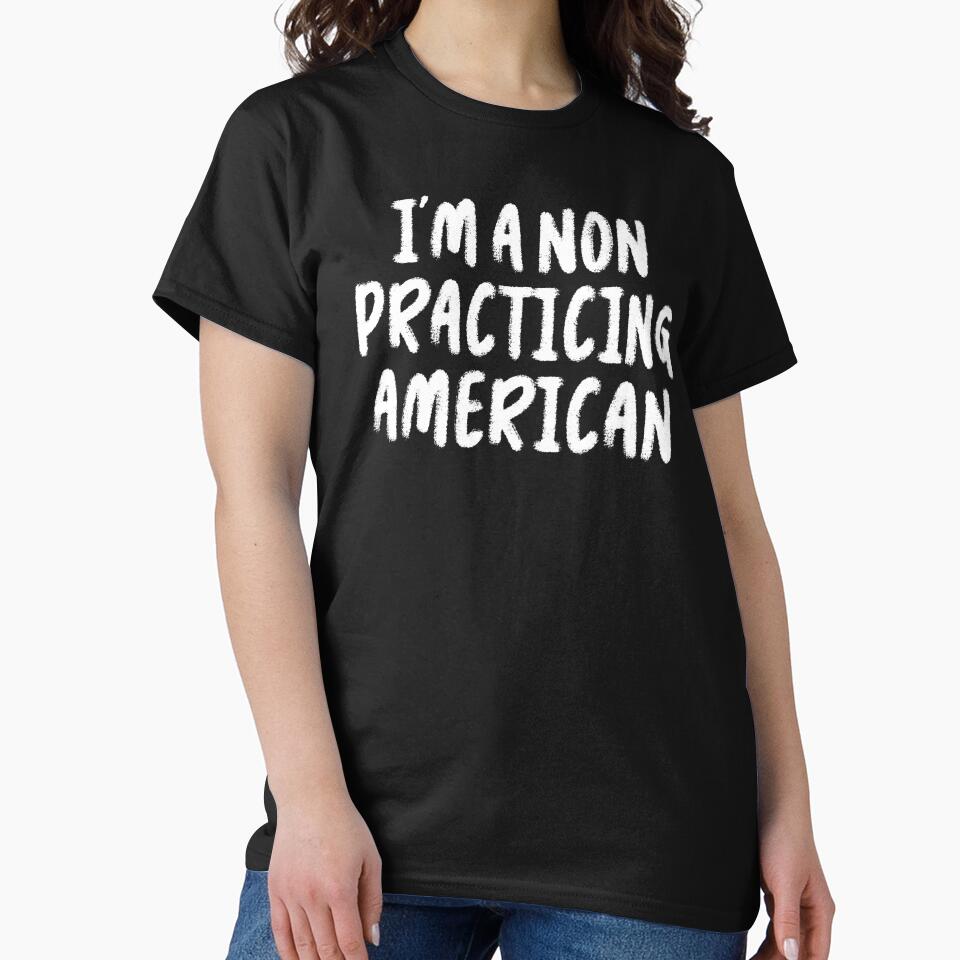 I'm a Non Practicing American T-Shirts Tees Hoodies Pins Stickers Magnets Mugs Signs Funny Anti Trump Anti Fascism Humorous Protest Shirts Resist by allfreelance