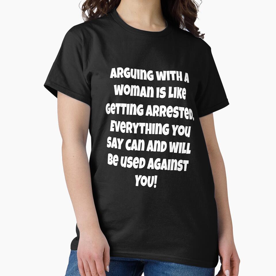 Funny Sarcastic Humor Arguing With A Woman Is Like Getting Arrested by fantasticdesign