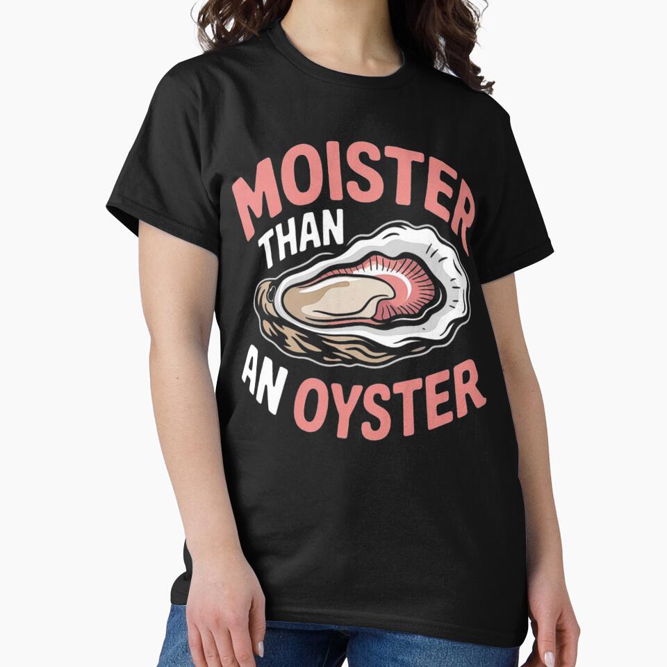 Moister Than An Oyster Funny Inappropriate Adult Humor Women by love3617