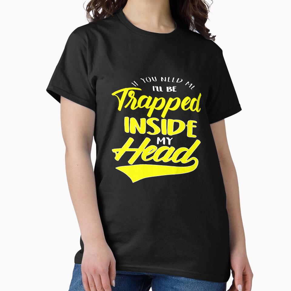 Funny Sarcastic Saying If You Need Me I’ll Be Trapped Inside My Head by fantasticdesign