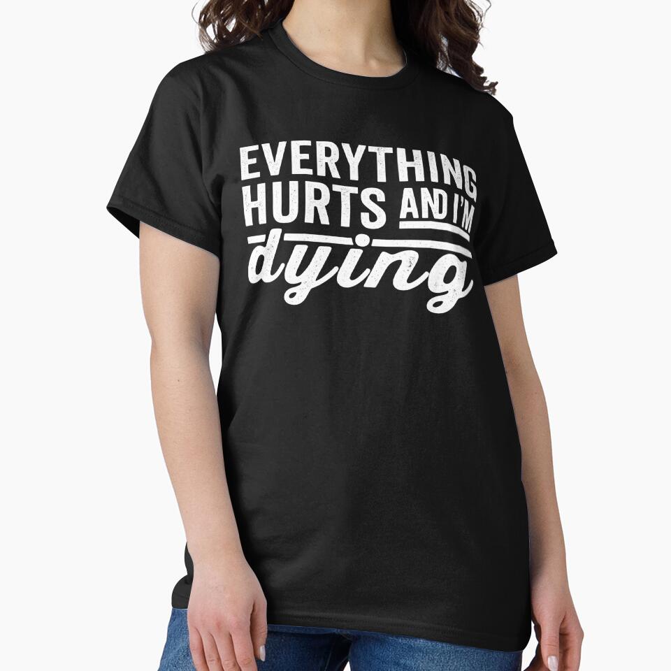 Everything Hurts and I'm Dying,funny Workout, Fitness by CloudyPress