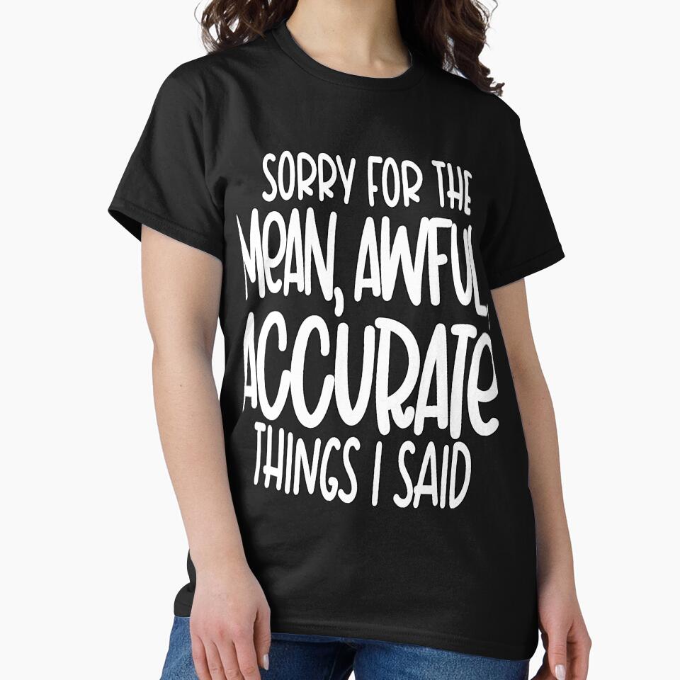 Funny Sarcastic Saying Sorry For The Mean, Awful, Accurate Things I Said by fantasticdesign