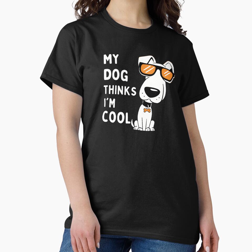My Dog Thinks I'm Cool Dog Lover by LifmusGoDesigns