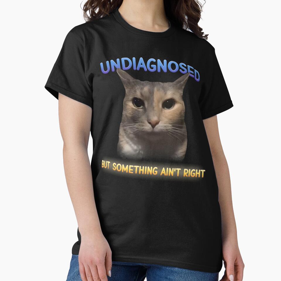 Undiagnosed But Something Ain't Right Funny Cat Meme by MemishDesign