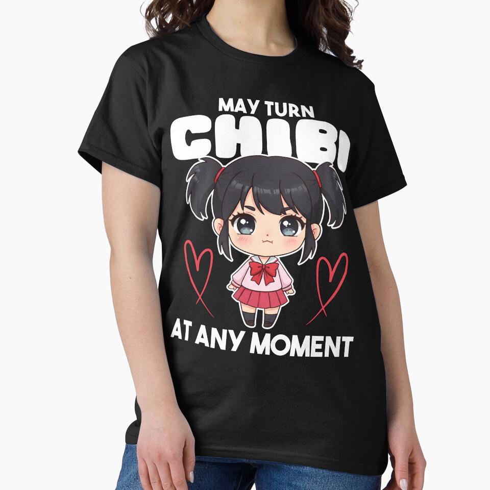 MAY TURN CHIBI AT ANY MOMENT - ANIME GIFT by KEF Custom