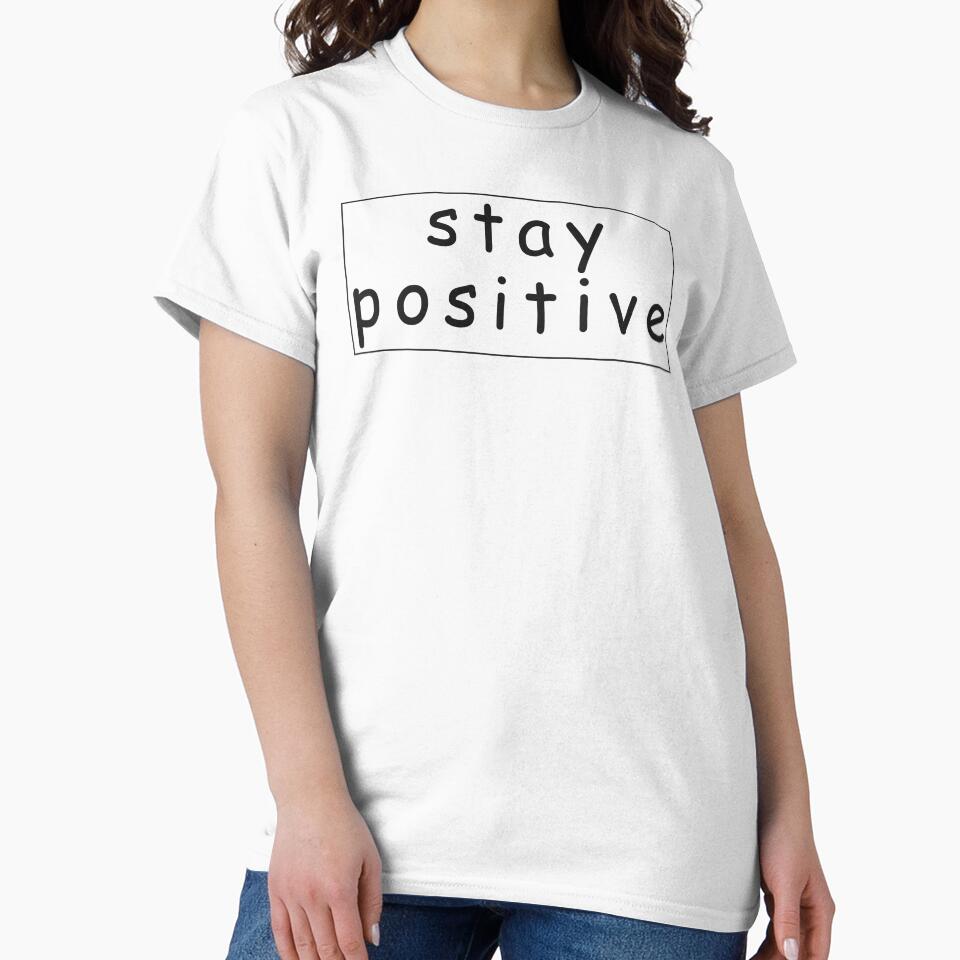 Stay positive motivation quote T shirt for women & men by Glixyy