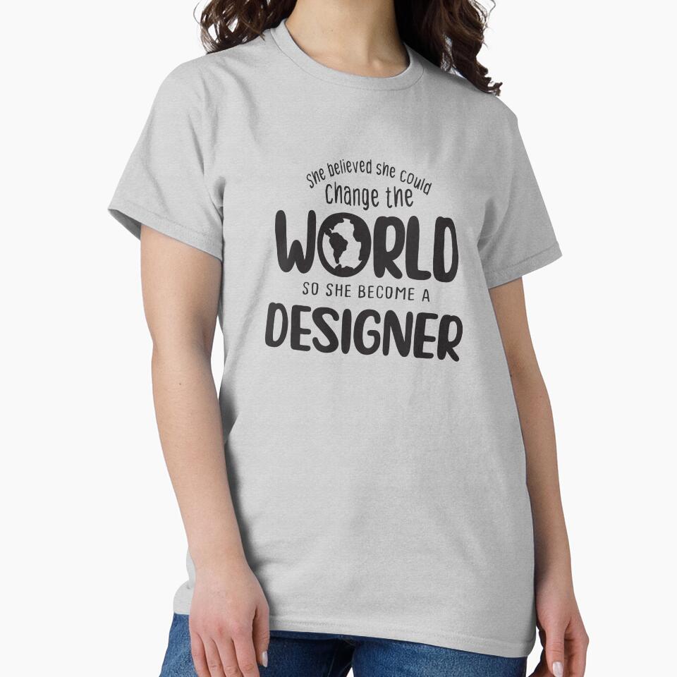 She believed she could change the world so she become a designer - Funny designer quote gift idea For Men and Women by Mmmm3344