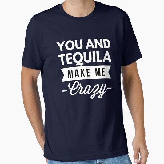 You and Tequila make me Crazy by tshirtexpress