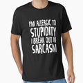 I'm allergic to stupidity I break out in sarcasm by Captain Mood