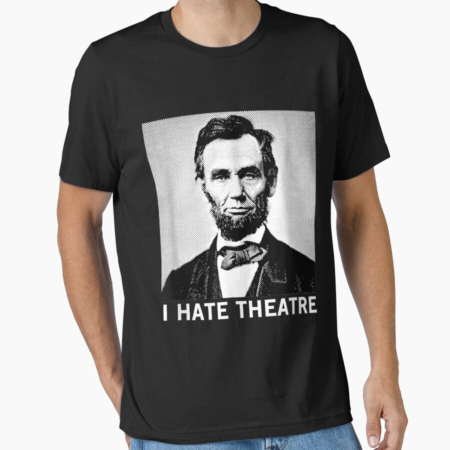 I Hate Theatre - Funny Sarcastic Abraham Lincoln Quote by HarlanSpence