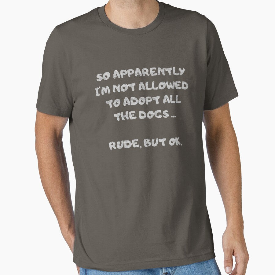 Funny SO APPARENTLY I'M NOT ALLOWED TO ADOPT ALL THE DOGS RUDE BUT OK shirt by cizito