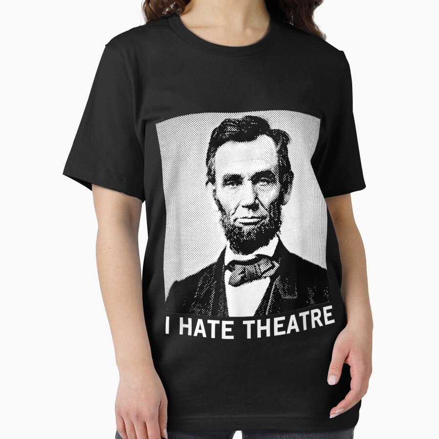 I Hate Theatre - Funny Sarcastic Abraham Lincoln Quote by HarlanSpence