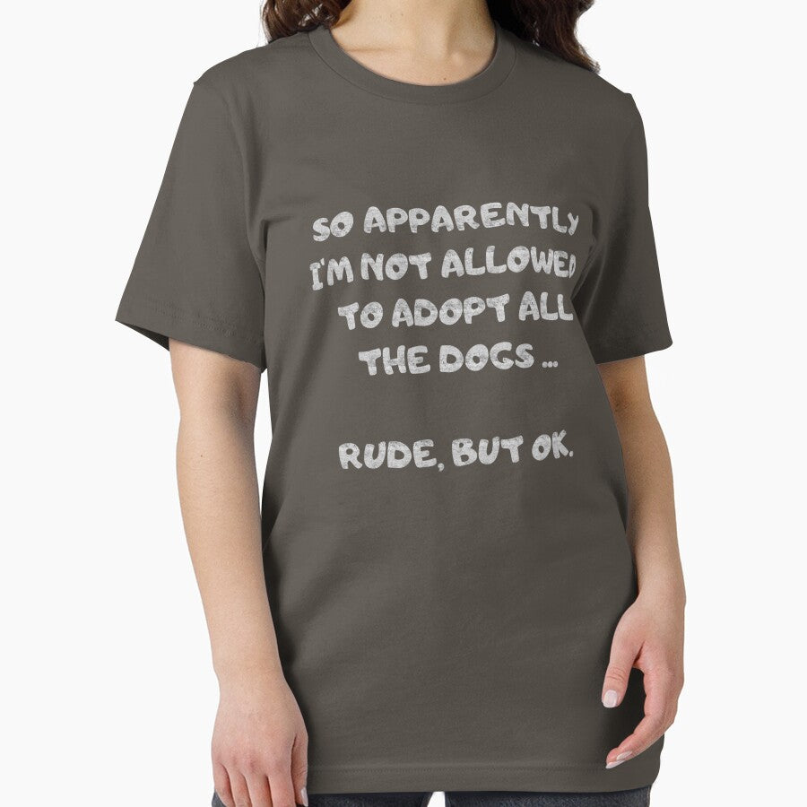 Funny SO APPARENTLY I'M NOT ALLOWED TO ADOPT ALL THE DOGS RUDE BUT OK shirt by cizito
