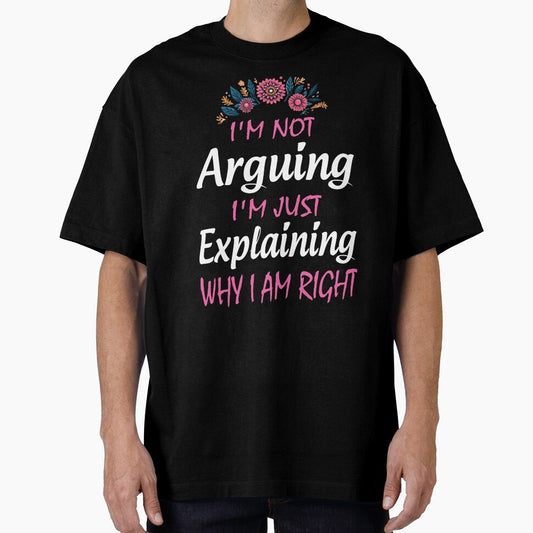 I'm Not Arguing I'm Just Explaining Why I Am Right by Print_Fuse