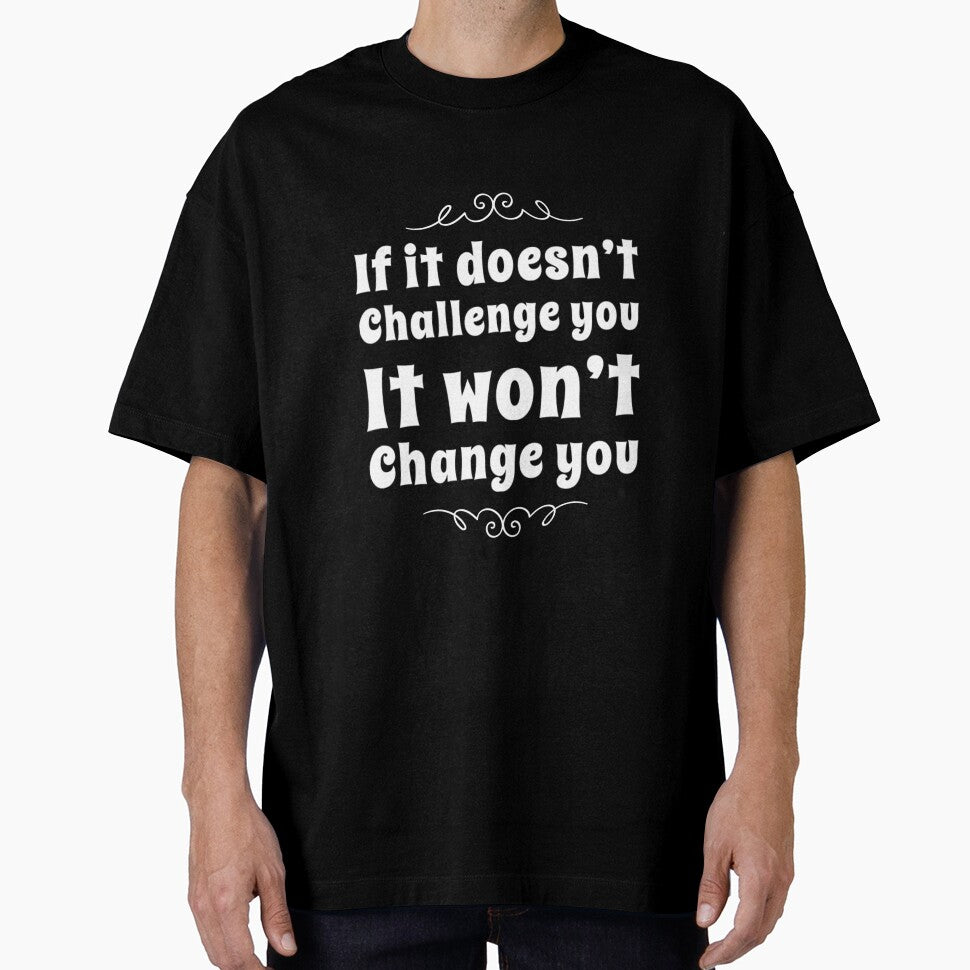 If It Doesn't Challenge You It Won't Change You by RiseandShineTee