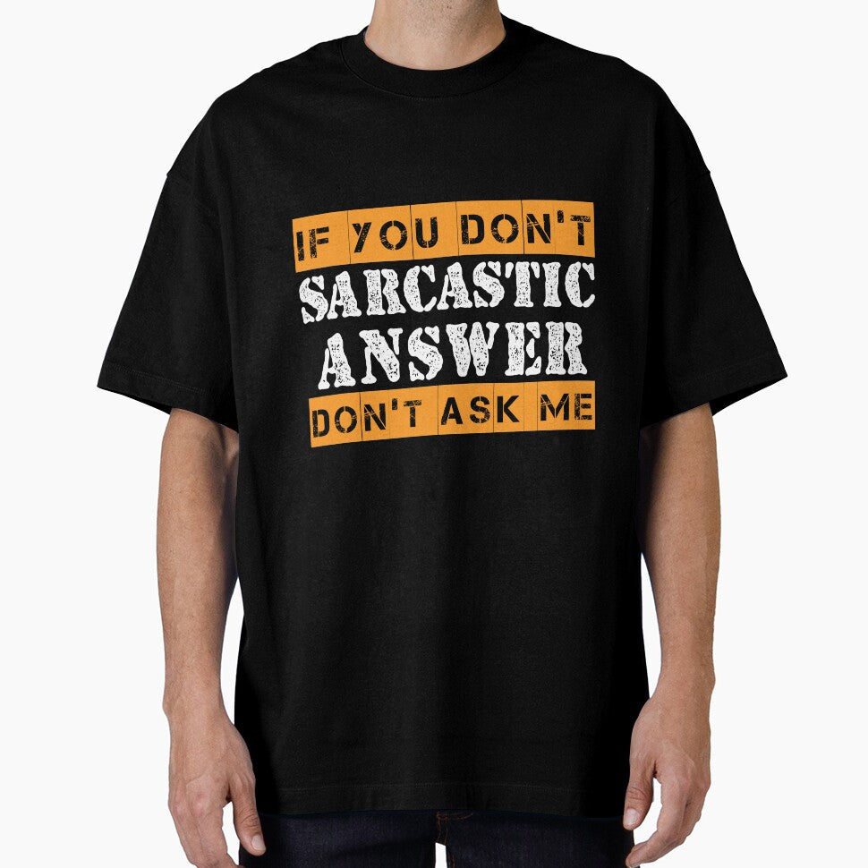 If You Don't Want A Sarcastic Answer Don't Ask Me Sarcastic by Eddie SH