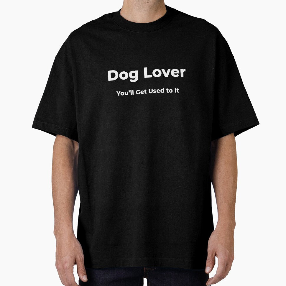 Dog Lover You’ll Get Used to It by FWAHAB