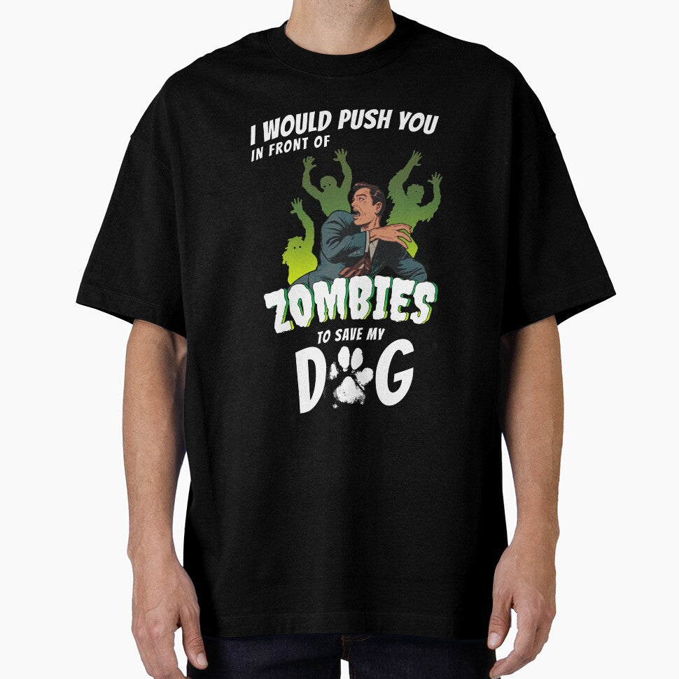 I Would Push You In Front Of Zombies To Save My Dog by Funny Shirts Matter
