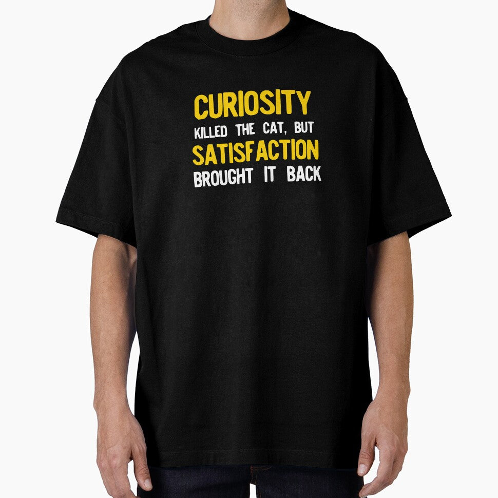 Curiosity Killed The Cat But Satisfaction Brought It Back by NoveltyMerch