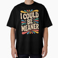 I Could Be Meaner Funny Sarcastic Quote by DorisSPipkin
