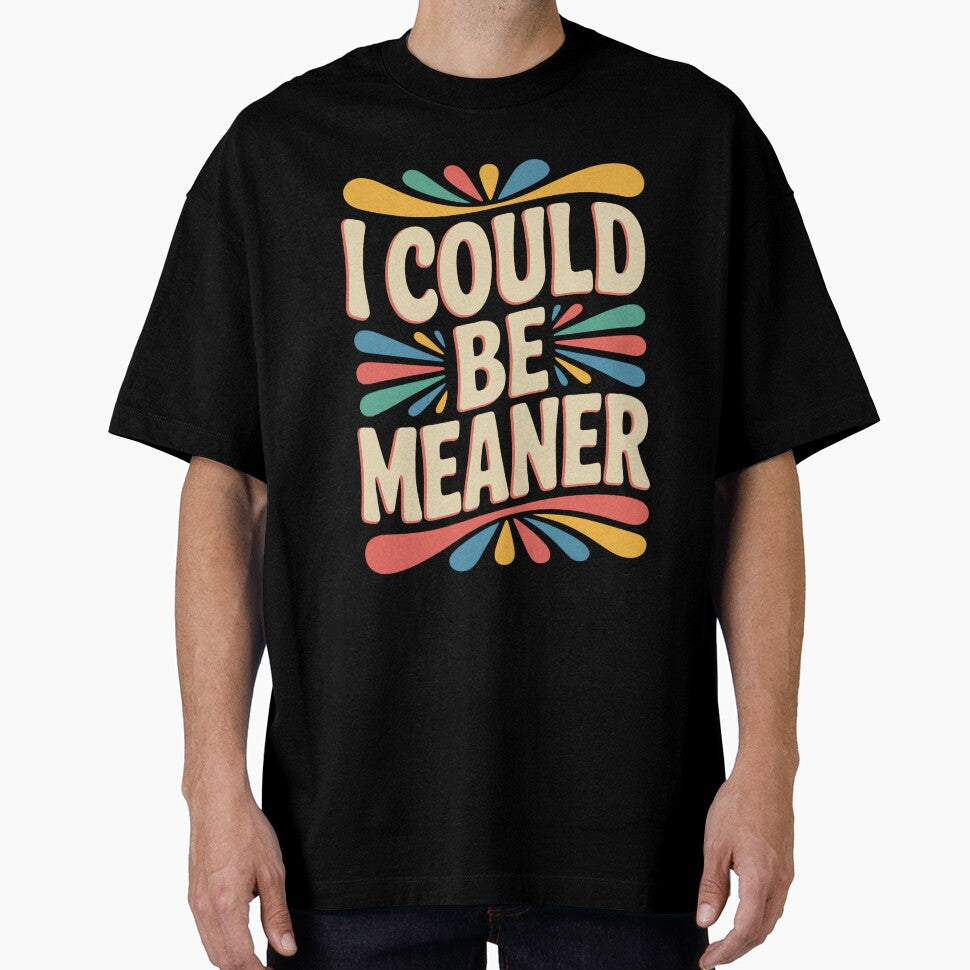 I Could Be Meaner Funny Sarcastic Quote by DorisSPipkin