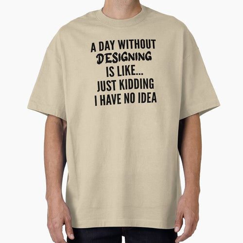 A Day Without designing - Funny designing quote gift idea For Men and Women by Mmmm3344