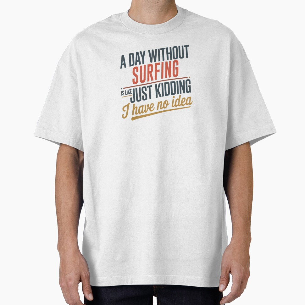 A Day Without Surfing Is Like Just Kidding - Cool & Funny Surfing Lover by Watsonarts