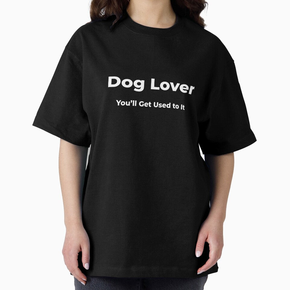 Dog Lover You’ll Get Used to It by FWAHAB