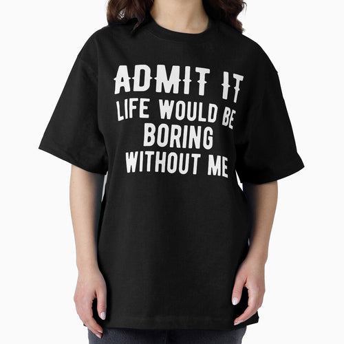 Admit It Life Would Be Boring Without Me by arorpalak