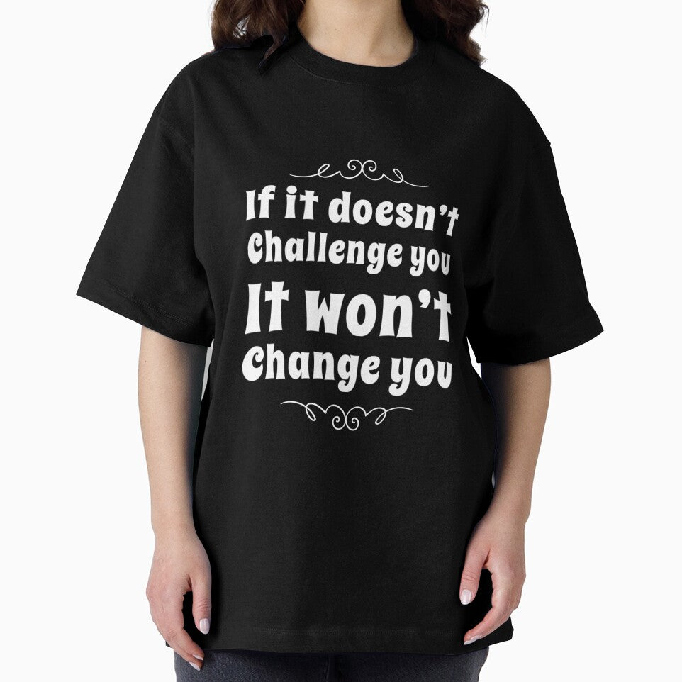 If It Doesn't Challenge You It Won't Change You by RiseandShineTee