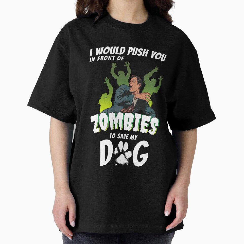 I Would Push You In Front Of Zombies To Save My Dog by Funny Shirts Matter