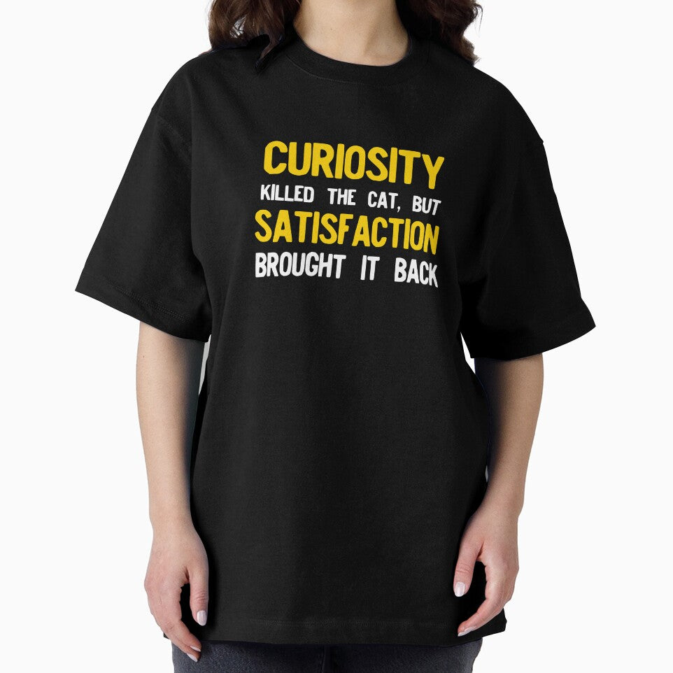 Curiosity Killed The Cat But Satisfaction Brought It Back by NoveltyMerch