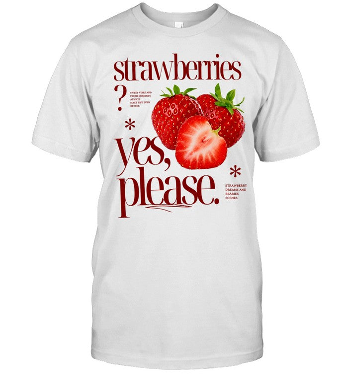 Strawberries Yes Please Sweet Vibes and Fresh Moments Unisex T-Shirt