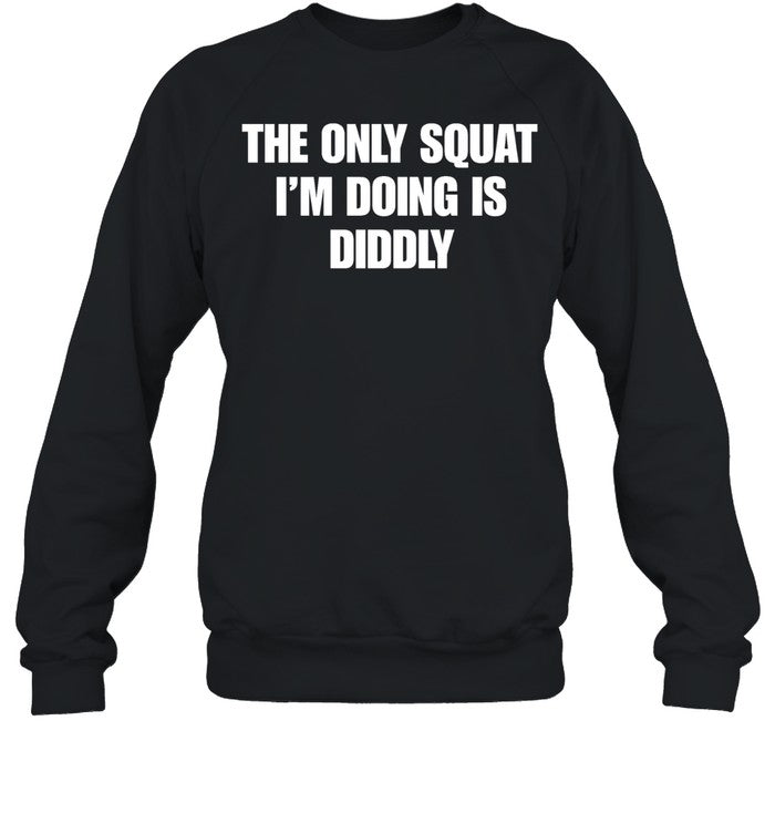 The only squat i’m doing is Diddly Unisex T-Shirt