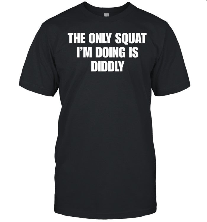 The only squat i’m doing is Diddly Unisex T-Shirt