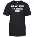 The only squat i’m doing is Diddly Unisex T-Shirt