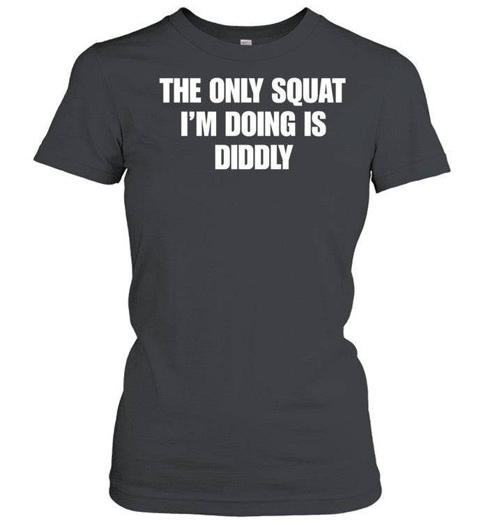 The only squat i’m doing is Diddly Unisex T-Shirt