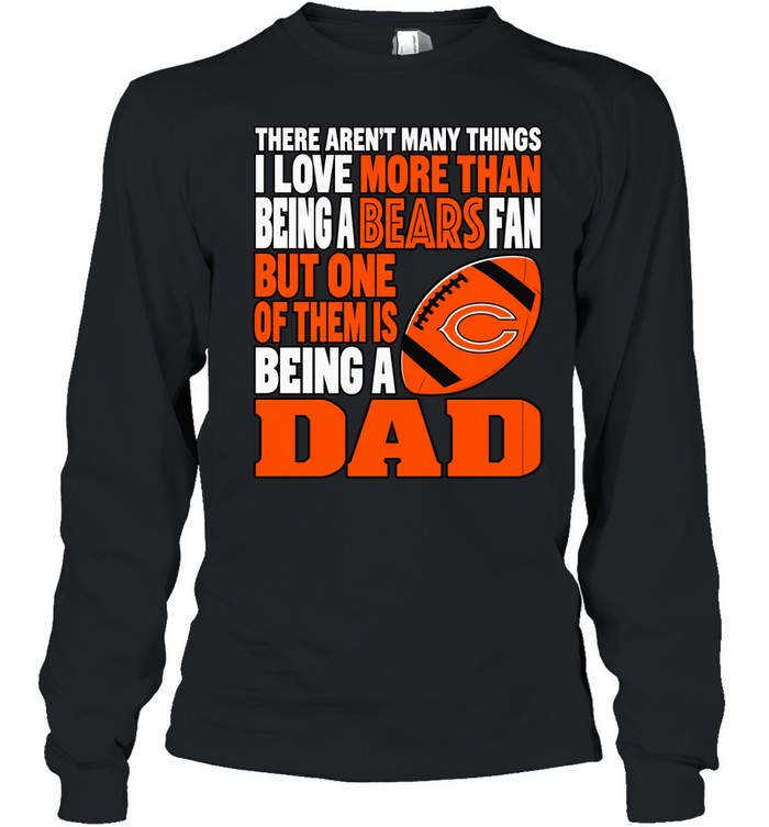 There Aren’t Many Things I Love More Than Being a Bears Fan and a Dad Unisex T-Shirt
