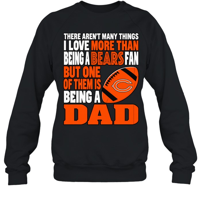 There Aren’t Many Things I Love More Than Being a Bears Fan and a Dad Unisex T-Shirt