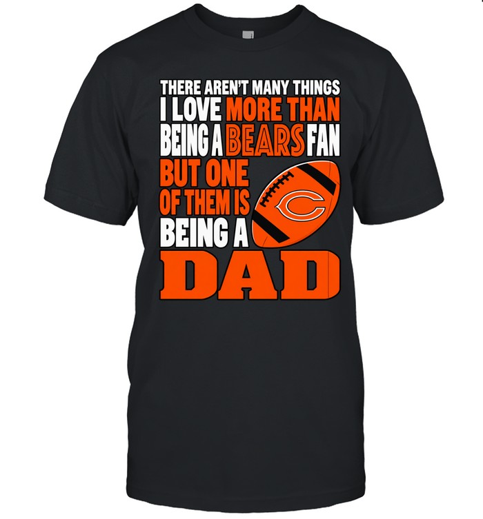 There Aren’t Many Things I Love More Than Being a Bears Fan and a Dad Unisex T-Shirt