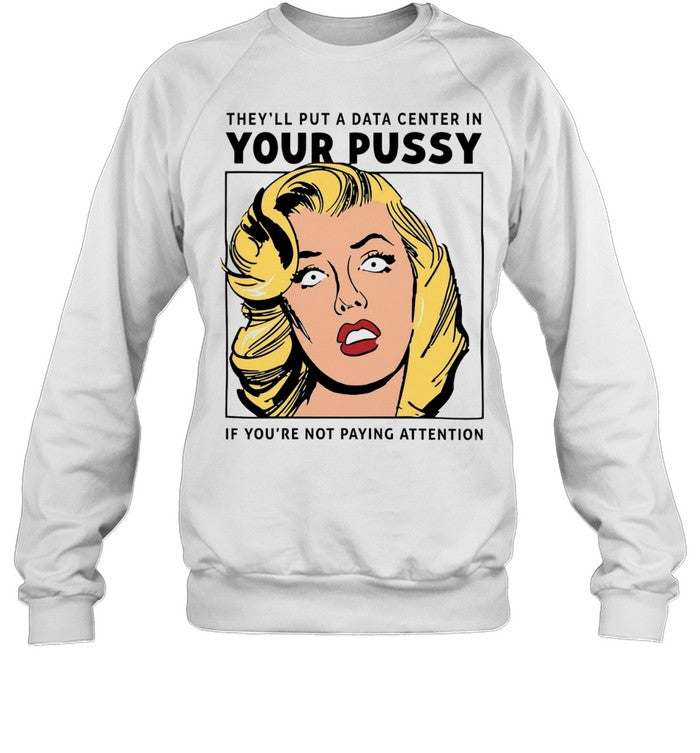 They’ll put a data center in your pussy if you aren’t paying attention Unisex T-Shirt