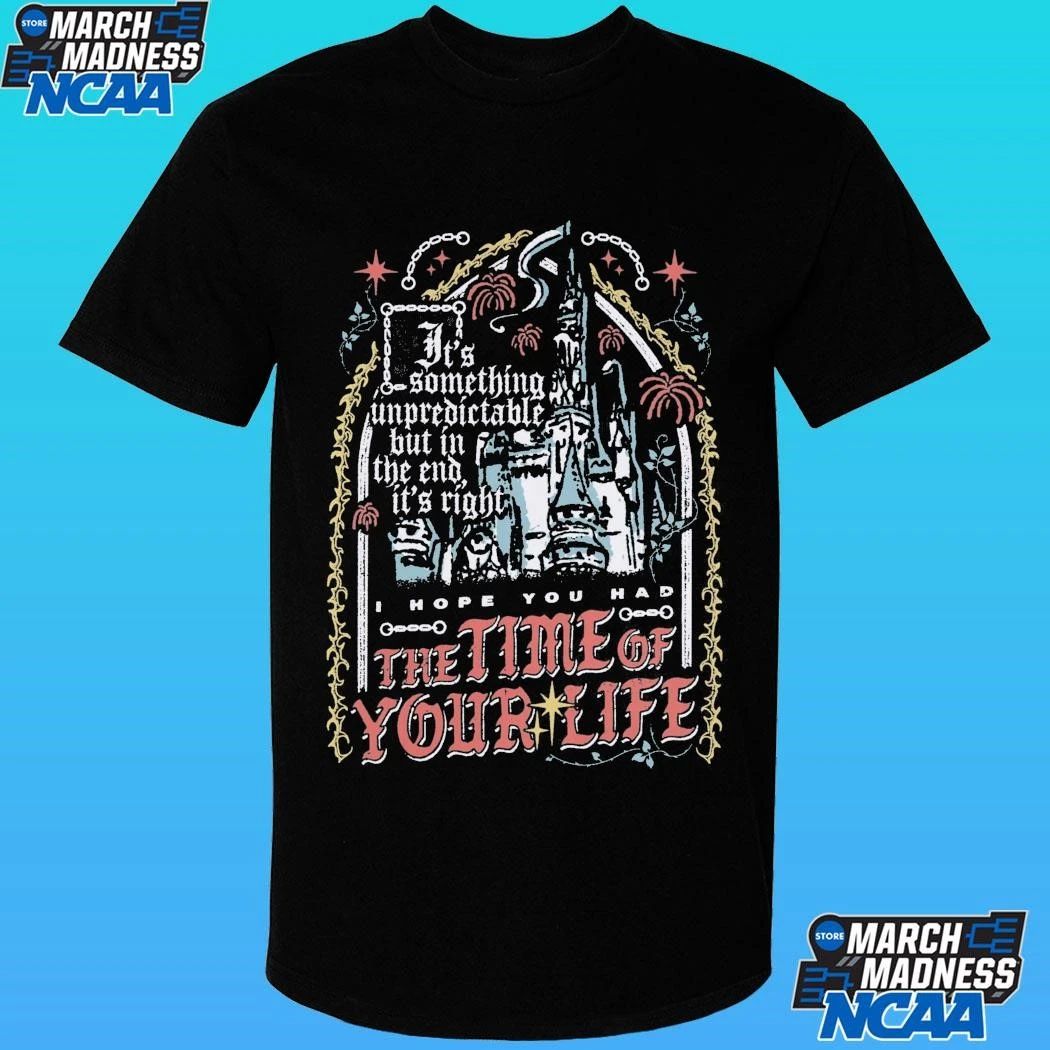 The Time Of Your Life Something Unpredictable But In The End It’s Right Shirt