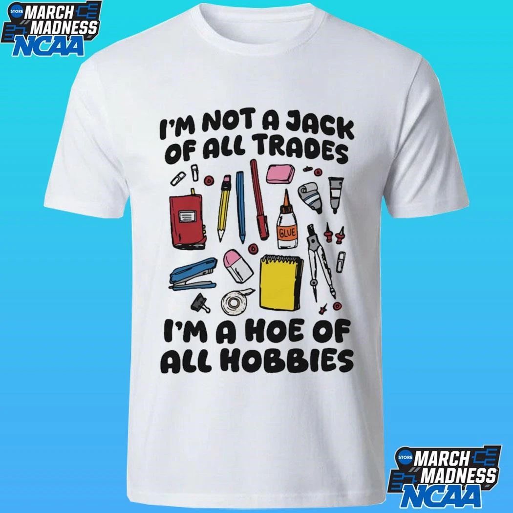 I’m Not A Jack Of All Trades I’m A Hoe Of All Hobbies Shirt