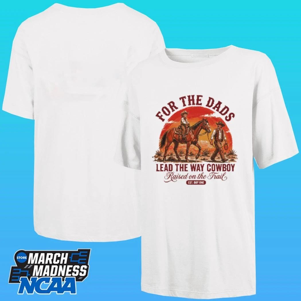 For The Dad Lead The Way Cowboy Raised On The Trail Est Day One Shirt