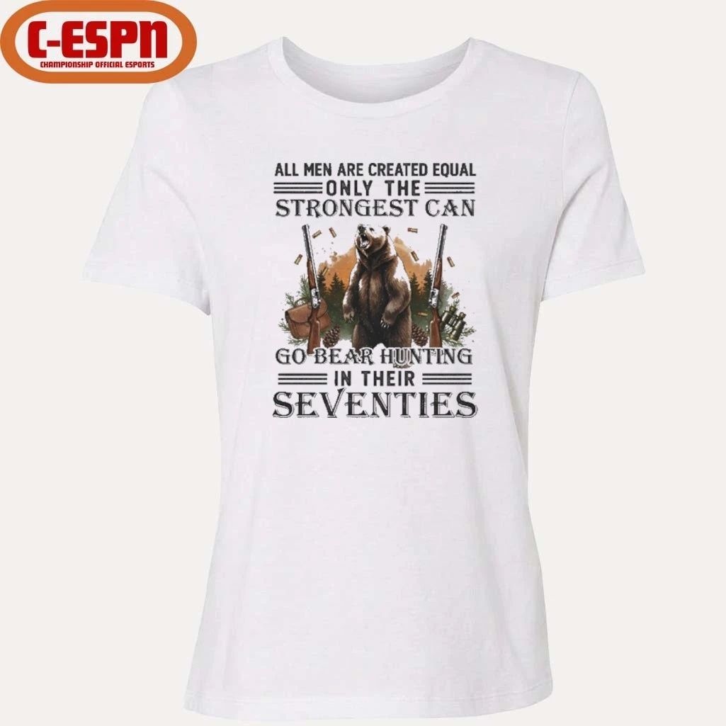 All Men Are Equal Only The Strongest Can Go Bear Hunting In Their Seventies Shirt