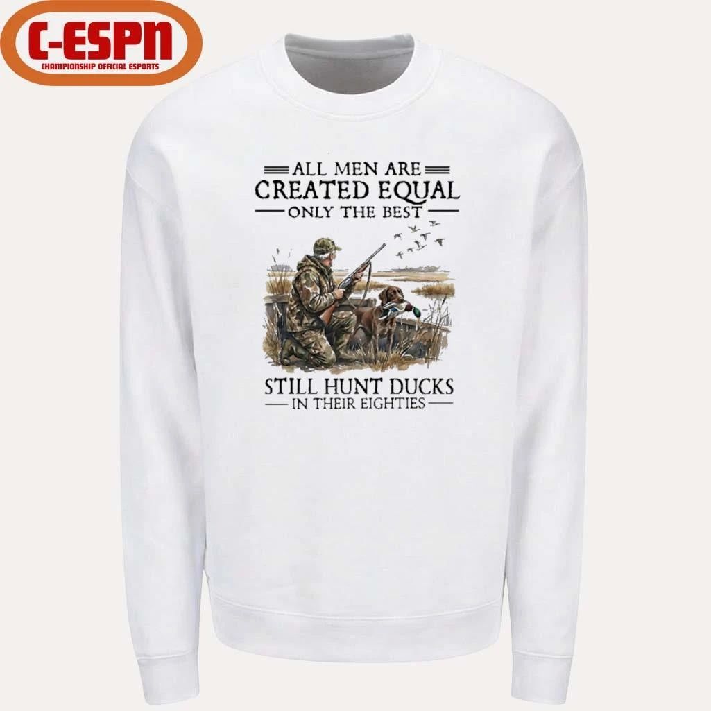 All Men Are Created Equal Only The Best Still Hunt Ducks In Their 80s Shirt