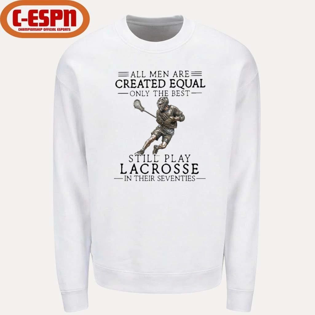 All Men Are Created Equal Only The Best Still Play Lacrosse In Their Seventies Shirt