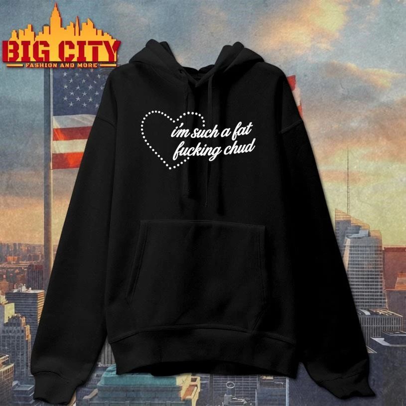 I’m such a fat fucking chud shirt