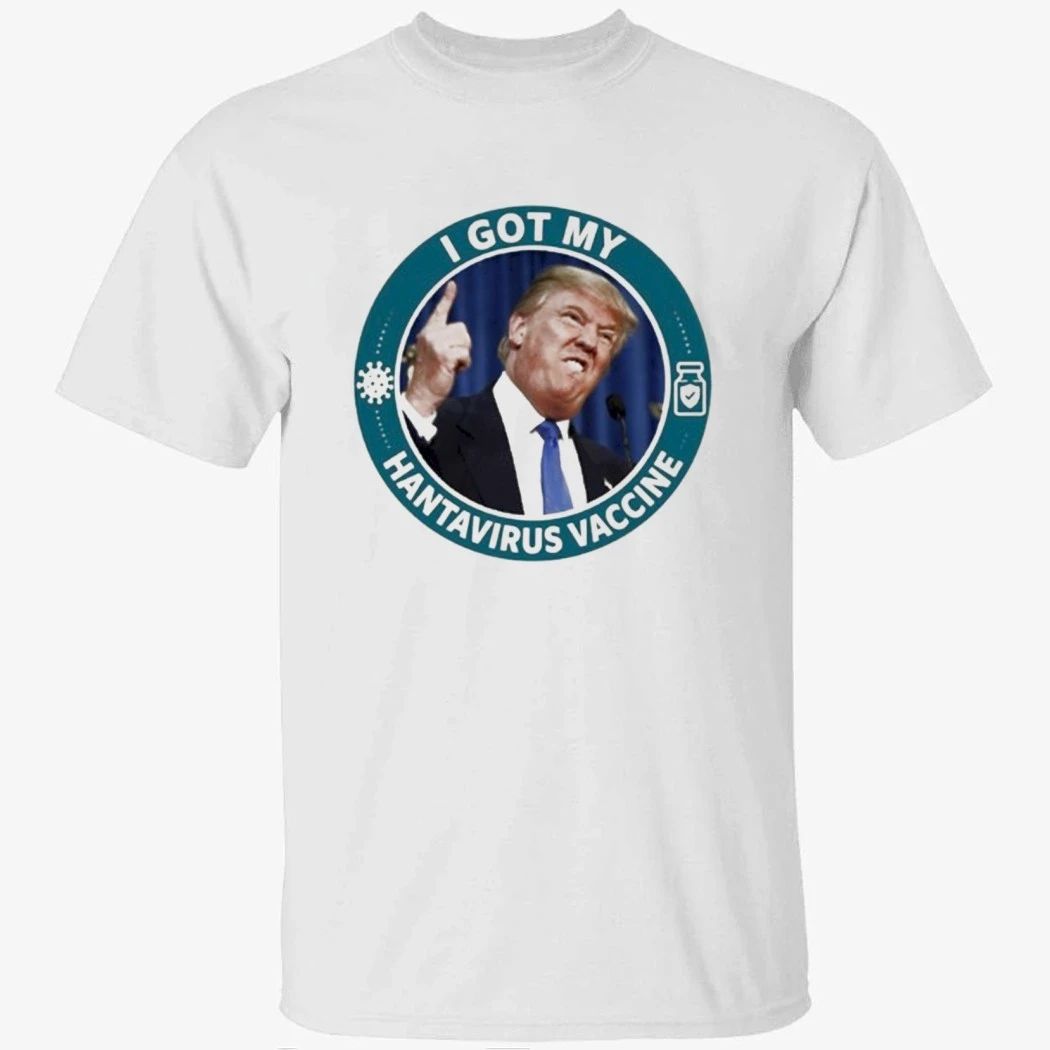 Trump I Got My Hantavirus Vaccine Shirt