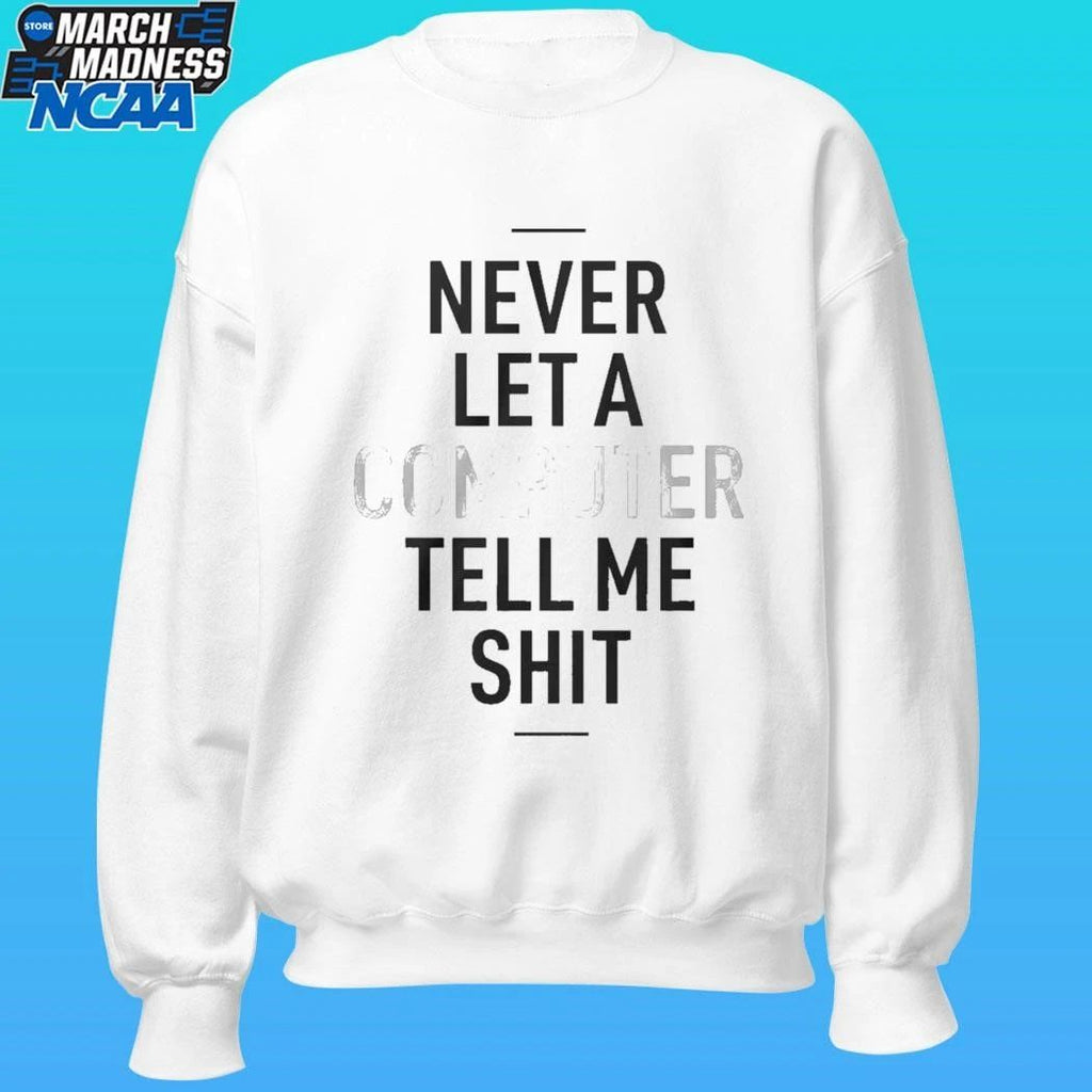 Never Let A Computer Tell Me Shirt